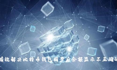 如何有效解决比特币钱包同步后余额显示不正确的问题