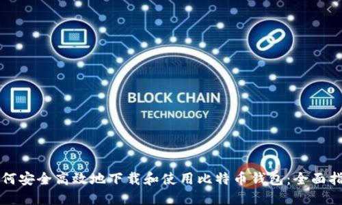 如何安全高效地下载和使用比特币钱包:全面指南