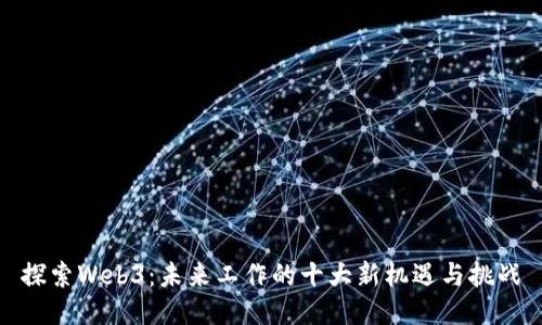 探索Web3:未来工作的十大新机遇与挑战
