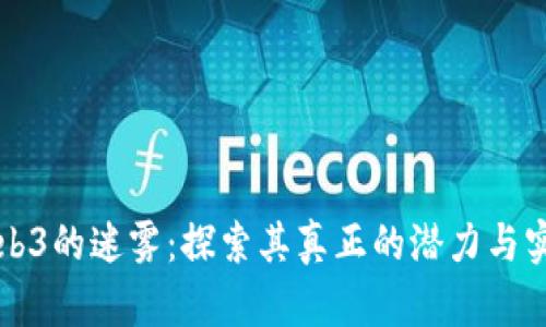 解构Web3的迷雾:探索其真正的潜力与实际局限