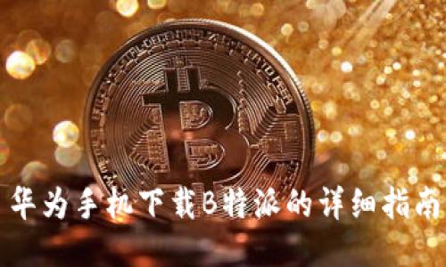 华为手机下载B特派的详细指南