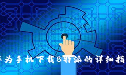 华为手机下载B特派的详细指南