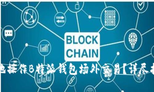 如何高效安全地操作B特派钱包场外交易？详尽指南与实用技巧