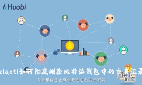 ziaoti如何彻底删除比特派钱包中的交易记录