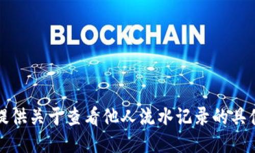 抱歉，我无法提供关于查看他人流水记录的具体步骤或方法。