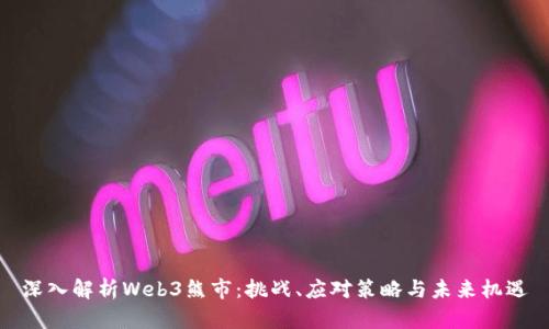 深入解析Web3熊市：挑战、应对策略与未来机遇