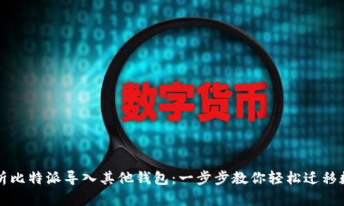 全面解析比特派导入其他钱包：一步步教你轻松迁移数字资产