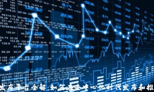 
Web3项目发布平台全解：如何在去中心化时代发布和推广你的项目