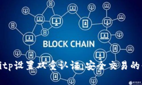 如何在Bitp设置双重认证：安全交易的必备指南