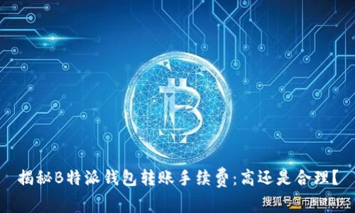 揭秘B特派钱包转账手续费：高还是合理？