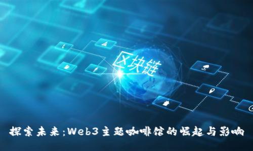 探索未来：Web3主题咖啡馆的崛起与影响