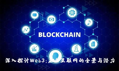 深入探讨Web3：未来互联网的全景与潜力