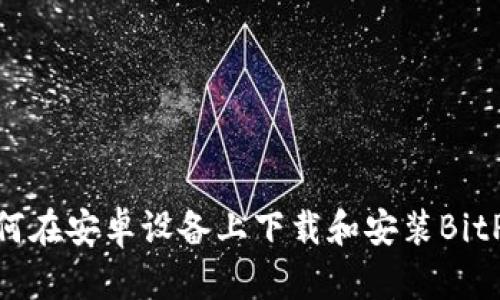 全面解读：如何在安卓设备上下载和安装BitPapp官网应用